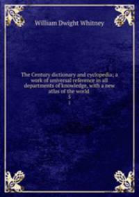 The Century dictionary and cyclopedia; a work of universal reference in all departments of knowledge, with a new atlas of the world . 5