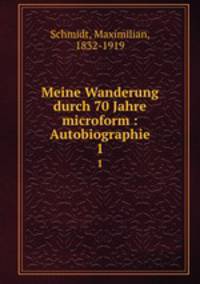 Meine Wanderung durch 70 Jahre microform : Autobiographie. 1