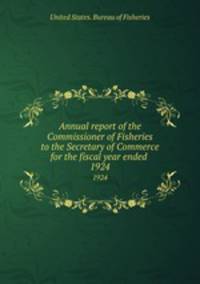 Annual report of the Commissioner of Fisheries to the Secretary of Commerce for the fiscal year ended . 1924
