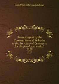 Annual report of the Commissioner of Fisheries to the Secretary of Commerce for the fiscal year ended . 1927