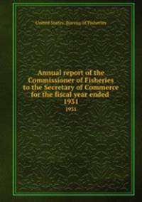 Annual report of the Commissioner of Fisheries to the Secretary of Commerce for the fiscal year ended . 1931