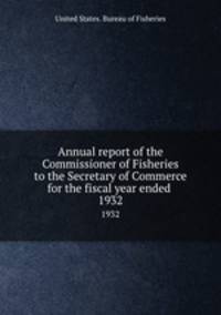 Annual report of the Commissioner of Fisheries to the Secretary of Commerce for the fiscal year ended . 1932