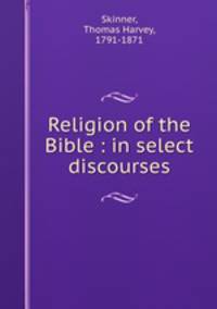 Religion of the Bible : in select discourses