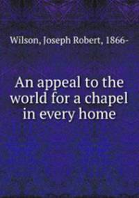 An appeal to the world for a chapel in every home