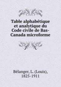 Table alphabetique et analytique du Code civile de Bas-Canada microforme
