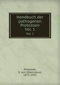 Handbuch der pathogenen Protozoen. Vol. 1