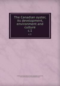The Canadian oyster, its development, environment and culture. c.1
