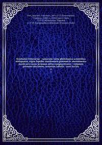 Symbolae litterariae : opuscula varia philologica scientifica antiquaria, signa lapides numismata gemmas et monumenta medii aevi nunc primum edita complectentes : volumen primum-decimum, ornatum tabulis . aere incisis. 4