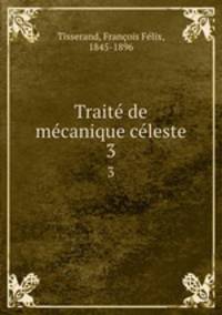 Traite de mecanique celeste