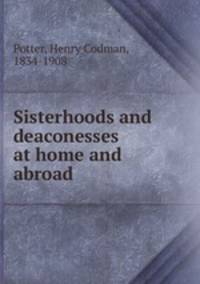 Sisterhoods and deaconesses at home and abroad