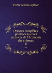 Oeuvres compltes, publies sous les auspices de l`Academie des sciences. 6