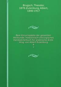 Real-Encyclopadie der gesamten Heilkunde; medizinisch-chirurgisches Handworterbuch fur praktische Arzte. Hrsg. von Albert Eulenburg