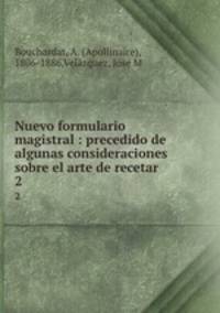 Nuevo formulario magistral : precedido de algunas consideraciones sobre el arte de recetar .. 2