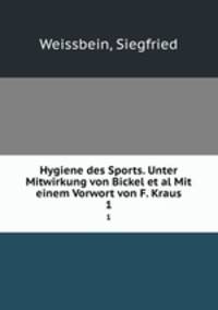 Hygiene des Sports. Unter Mitwirkung von Bickel et al Mit einem Vorwort von F. Kraus. 1