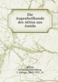 Die Augenheilkunde des Aetius aus Amida