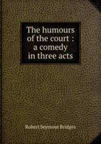 The humours of the court : a comedy in three acts