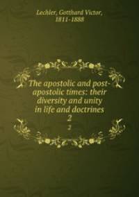 The apostolic and post-apostolic times: their diversity and unity in life and doctrines. 2