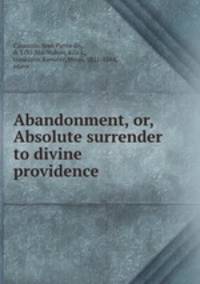 Abandonment, or, Absolute surrender to divine providence