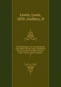 Die Wirkungen von Arzneimitteln und Giften auf das Auge. Handbuch fr die gesamte rztliche Praxis. Von L. Lewin und H. Guillery. 2