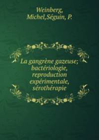 La gangrene gazeuse; bacteriologie, reproduction experimentale, serotherapie