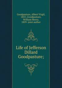 Life of Jefferson Dillard Goodpasture;