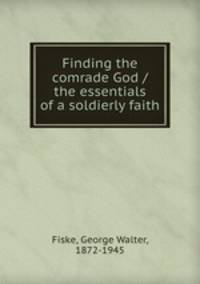 Finding the comrade God / the essentials of a soldierly faith