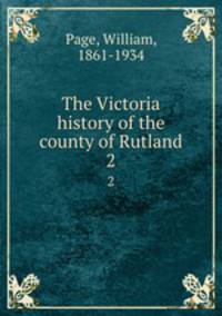 The Victoria history of the county of Rutland. 2