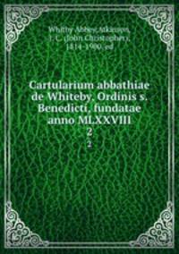 Cartularium abbathiae de Whiteby, Ordinis s. Benedicti, fundatae anno MLXXVIII. 2