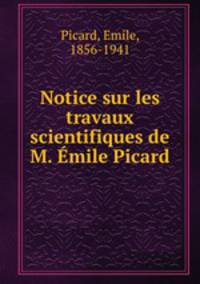 Notice sur les travaux scientifiques de M. Emile Picard