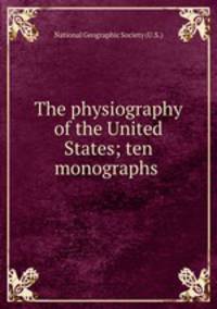 The physiography of the United States; ten monographs
