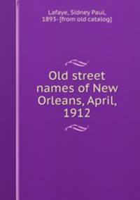 Old street names of New Orleans, April, 1912