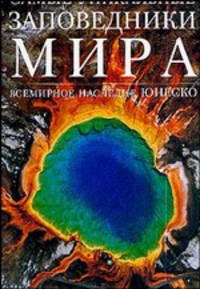 Самые уникальные заповедники мира: Всемирное наследие ЮНЕСКО (пер. Шишловой Е., Ярош Н.)