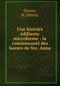 Une histoire edifiante microforme : la communaute des Soeurs de Ste. Anne