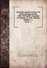 Scientific results of cruise VII of the Carnegie during 1928-1929 under command of Captain J. P. Ault : Biology. Biology: v.1