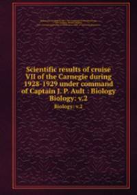 Scientific results of cruise VII of the Carnegie during 1928-1929 under command of Captain J. P. Ault : Biology. Biology: v.2
