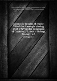 Scientific results of cruise VII of the Carnegie during 1928-1929 under command of Captain J. P. Ault : Biology. Biology: v.5