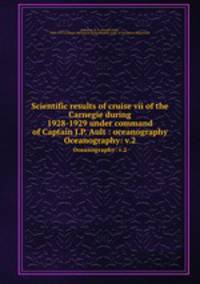 Scientific results of cruise vii of the Carnegie during 1928-1929 under command of Captain J.P. Ault : oceanography. Oceanography: v.2