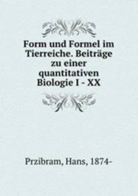 Form und Formel im Tierreiche. Beitrage zu einer quantitativen Biologie I - XX