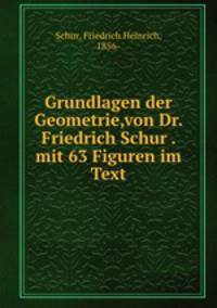 Grundlagen der Geometrie,von Dr. Friedrich Schur . mit 63 Figuren im Text