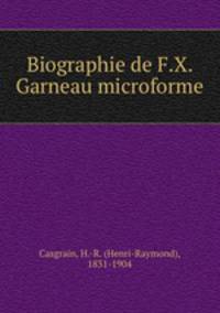 Biographie de F.X. Garneau microforme