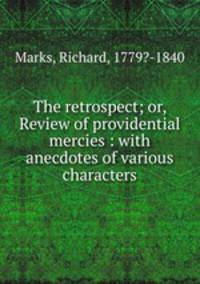 The retrospect; or, Review of providential mercies : with anecdotes of various characters