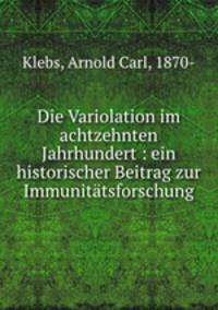 Die Variolation im achtzehnten Jahrhundert : ein historischer Beitrag zur Immunitatsforschung