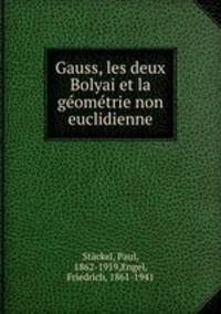 Gauss, les deux Bolyai et la geometrie non euclidienne