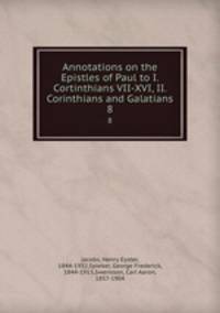 Annotations on the Epistles of Paul to I. Cortinthians VII-XVI, II. Corinthians and Galatians. 8