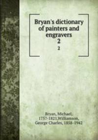 Bryan`s dictionary of painters and engravers. 2