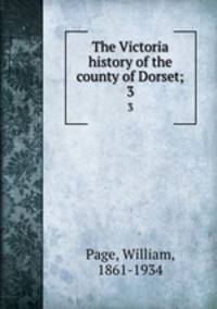 The Victoria history of the county of Dorset;. 3
