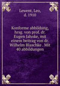 Konforme abbildung, hrsg. von prof. dr. Eugen Jahnke, mit einem beitrag von dr. Wilhelm Blaschke . Mit 40 abbildungen