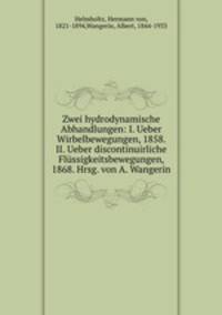 Zwei hydrodynamische Abhandlungen: I. Ueber Wirbelbewegungen, 1858. II. Ueber discontinuirliche Flussigkeitsbewegungen, 1868. Hrsg. von A. Wangerin