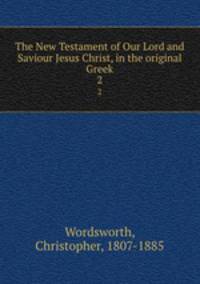 The New Testament of Our Lord and Saviour Jesus Christ, in the original Greek. 2