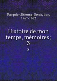 Histoire de mon temps, mmoires;. 3